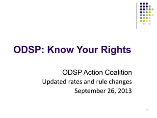1
ODSP: Know Your Rights
ODSP Action Coalition
Updated rates and rule changes
September 26, 2013
 