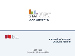 Alessandro Capezzuoli
Emanuela Recchini
ODS 2016
Messina, 2-3-4 Settembre, 2016
www.statview.eu
 