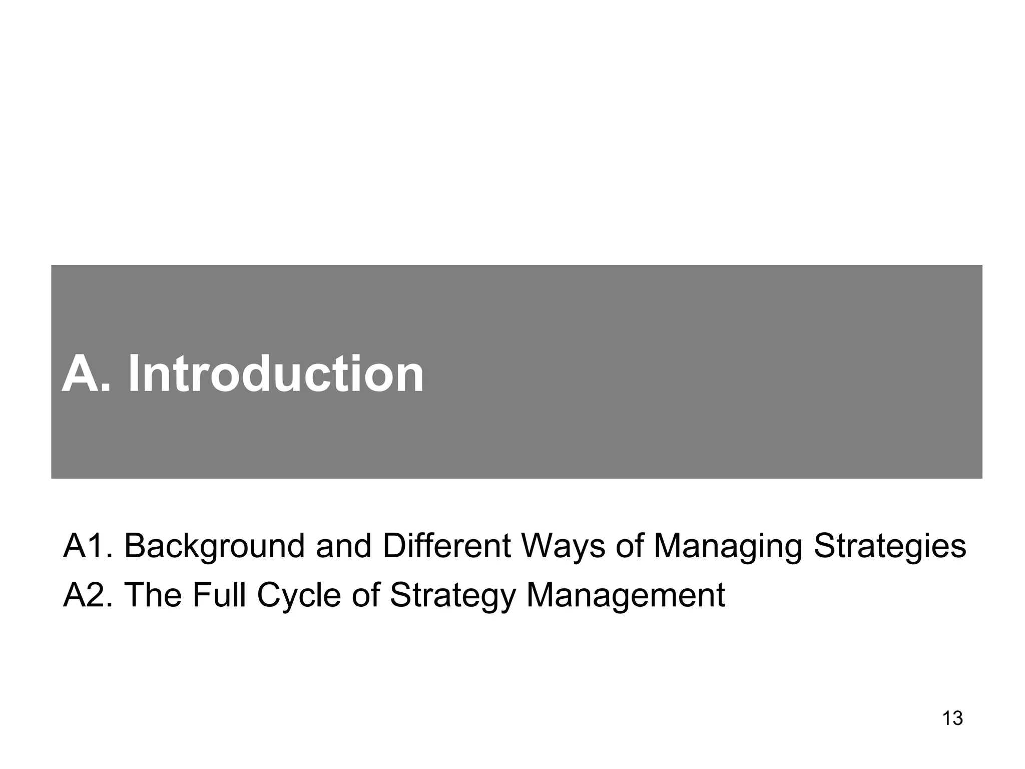 A. Introduction
A1. Background and Different Ways of Managing Strategies
A2. The Full Cycle of Strategy Management
13
 
