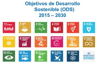 Objetivos de Desarrollo
Sostenible (ODS)
2015 – 2030
 