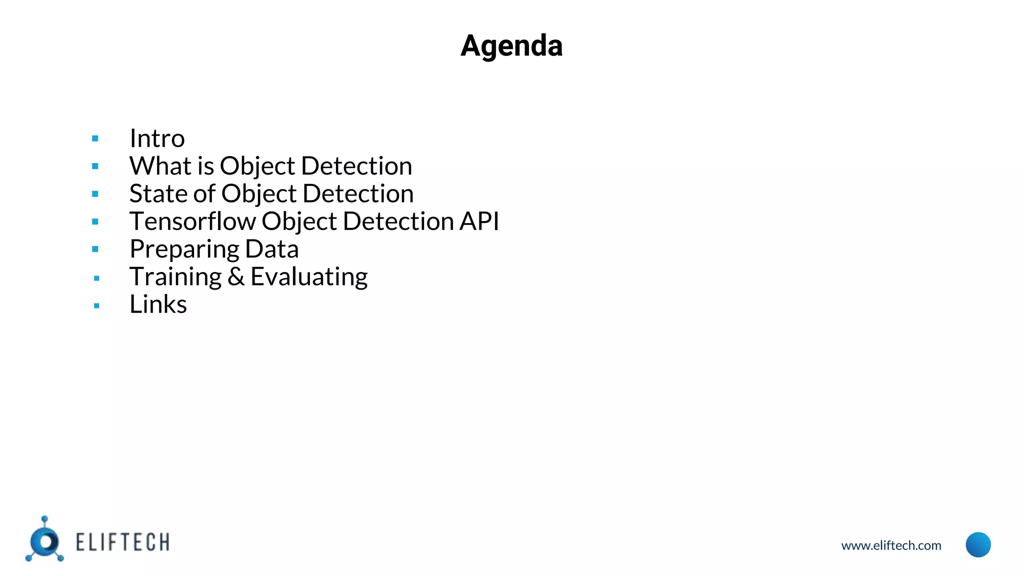www.eliftech.com
Agenda
▪ Intro
▪ What is Object Detection
▪ State of Object Detection
▪ Tensorflow Object Detection API
▪ Preparing Data
▪ Training & Evaluating
▪ Links
 