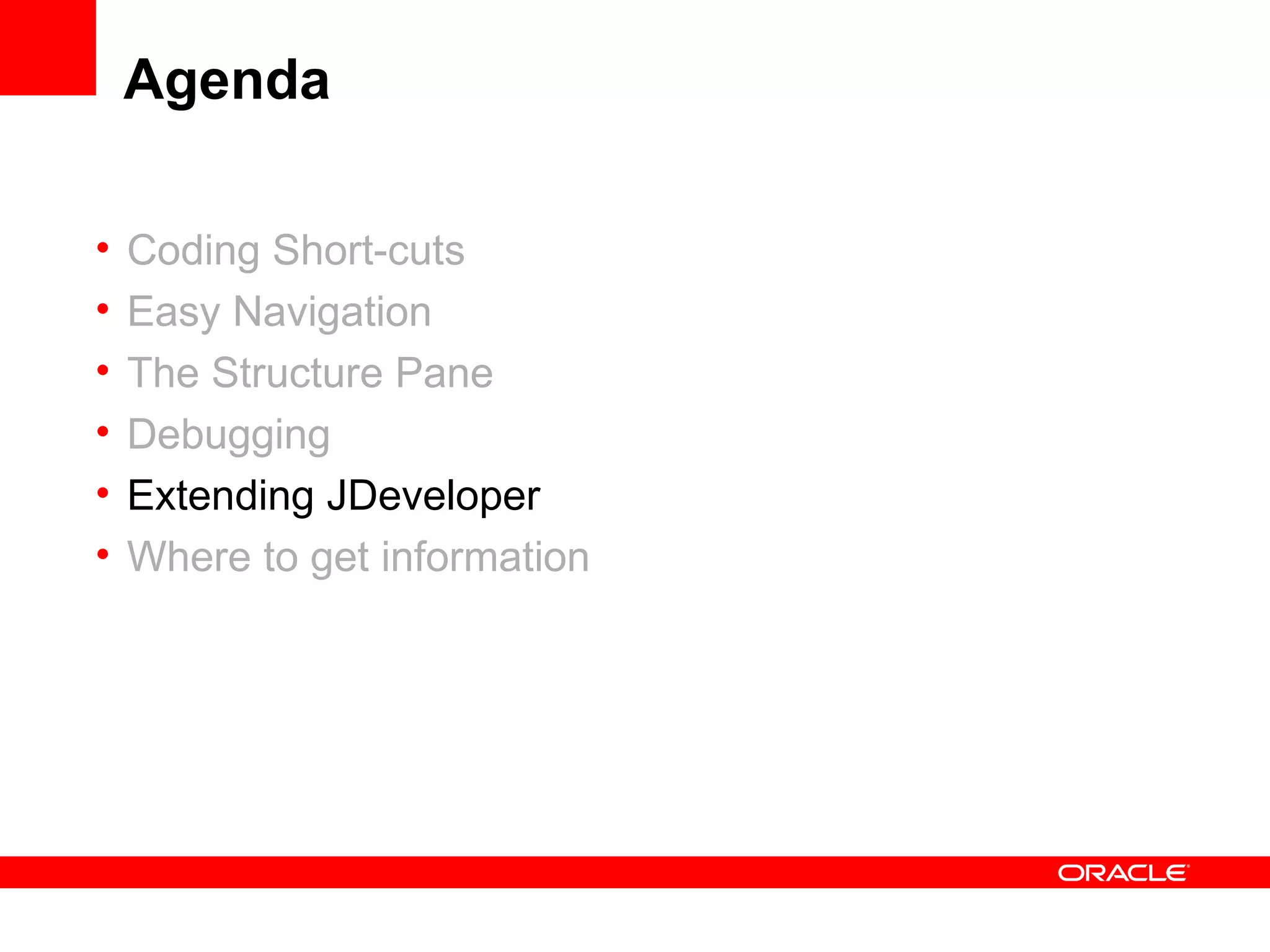 Agenda Coding Short-cuts Easy Navigation The Structure Pane Debugging Extending JDeveloper Where to get information 
