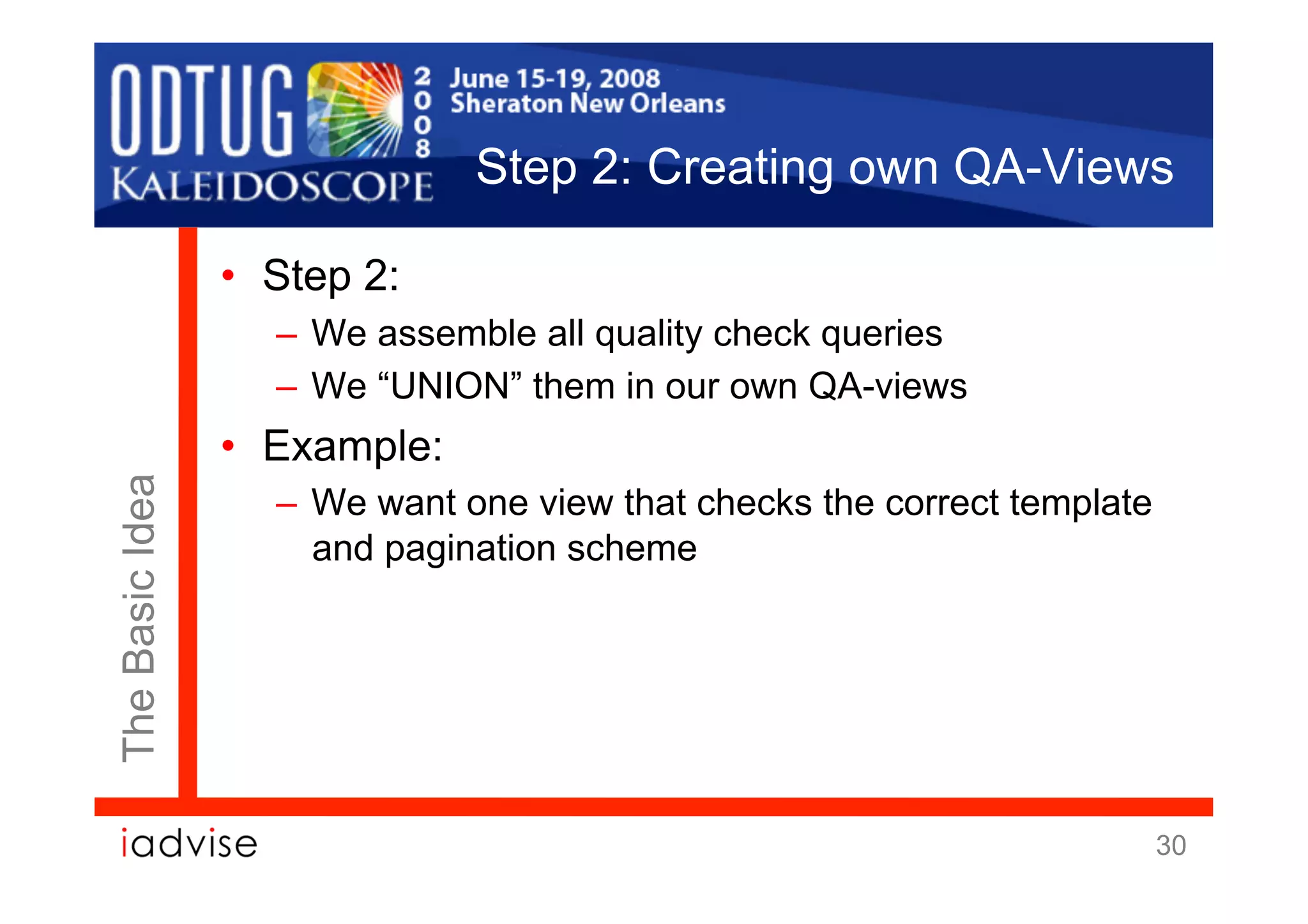 Step 2: Creating own QA-Views

                 •  Step 2:
                    –  We assemble all quality check queries
                    –  We “UNION” them in our own QA-views
                 •  Example:
The Basic Idea




                    –  We want one view that checks the correct template
                       and pagination scheme




                                                                           30
 
