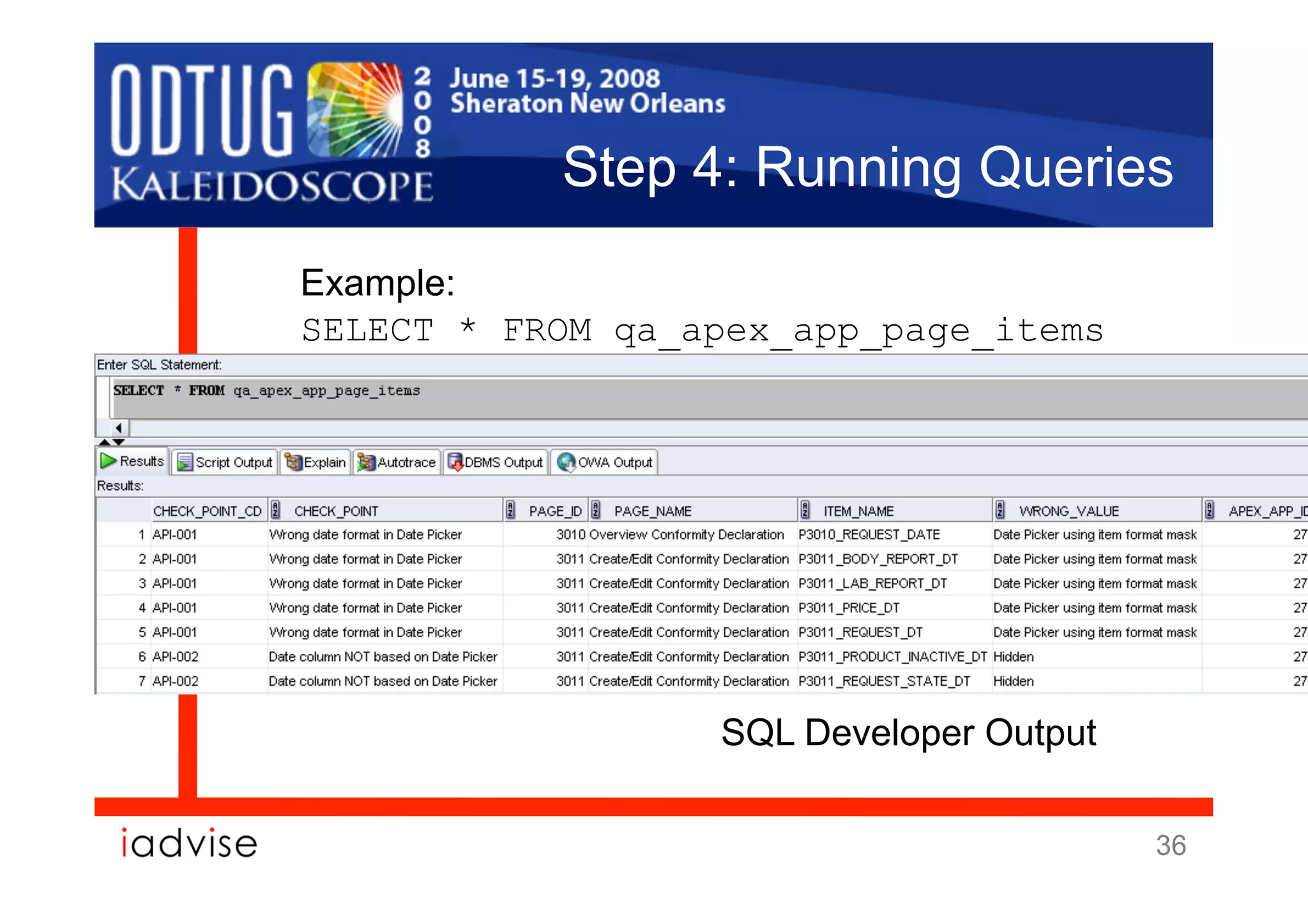 Step 4: Running Queries
Example:
SELECT * FROM qa_apex_app_page_items




                  SQL Developer Output

                                         36
 