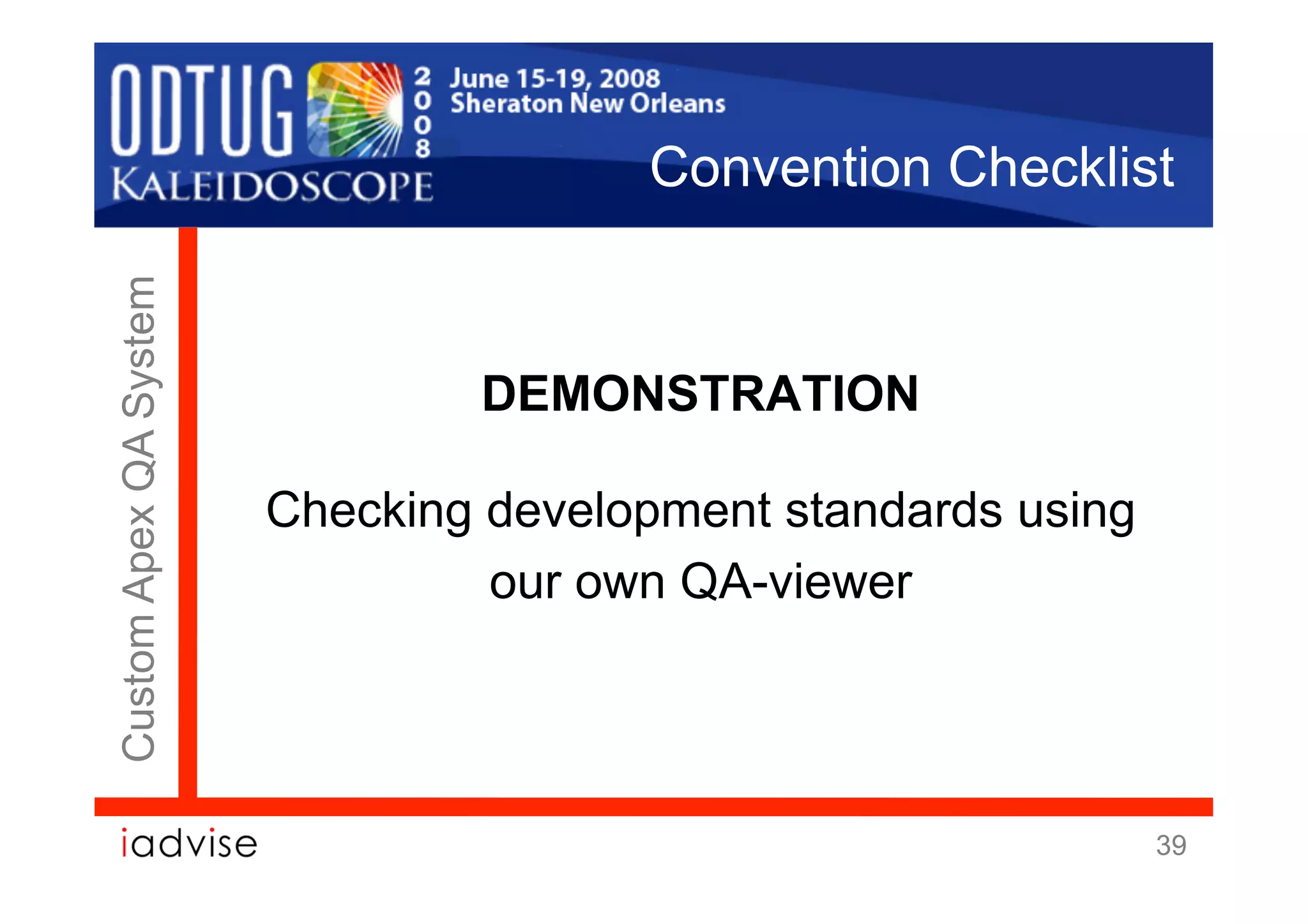 Convention Checklist
Custom Apex QA System




                                DEMONSTRATION

                        Checking development standards using
                                 our own QA-viewer




                                                               39
 