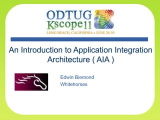 An Introduction to Application Integration Architecture ( AIA ) Edwin Biemond Whitehorses 