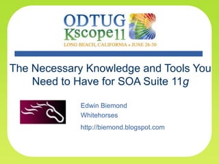 The Necessary Knowledge and Tools You Need to Have for SOA Suite 11g Edwin Biemond Whitehorses http://biemond.blogspot.com 