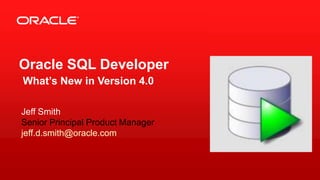 Copyright © 2012, Oracle and/or its affiliates. All rights reserved.
Click icon to add picture
Oracle SQL Developer
What’s New in Version 4.0
Jeff Smith
Senior Principal Product Manager
jeff.d.smith@oracle.com
 