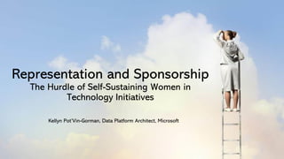 Representation and Sponsorship
The Hurdle of Self-Sustaining Women in
Technology Initiatives
Kellyn Pot’Vin-Gorman, Data Platform Architect, Microsoft
 