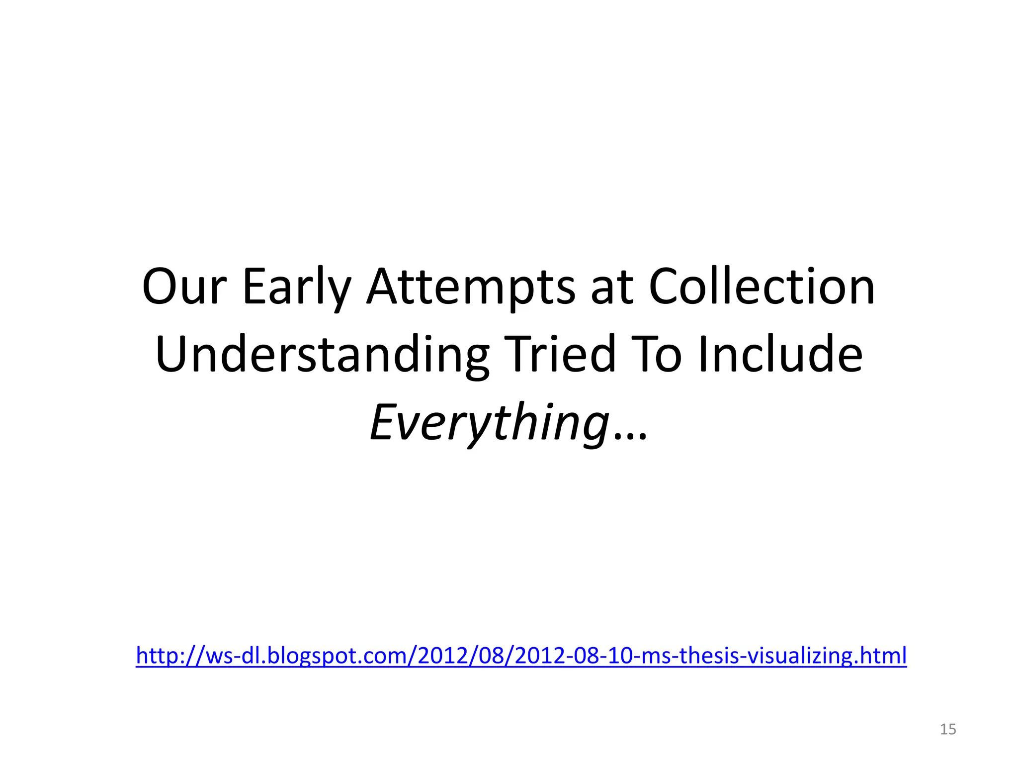 Our Early Attempts at Collection
Understanding Tried To Include
Everything…
15
http://ws-dl.blogspot.com/2012/08/2012-08-10-ms-thesis-visualizing.html