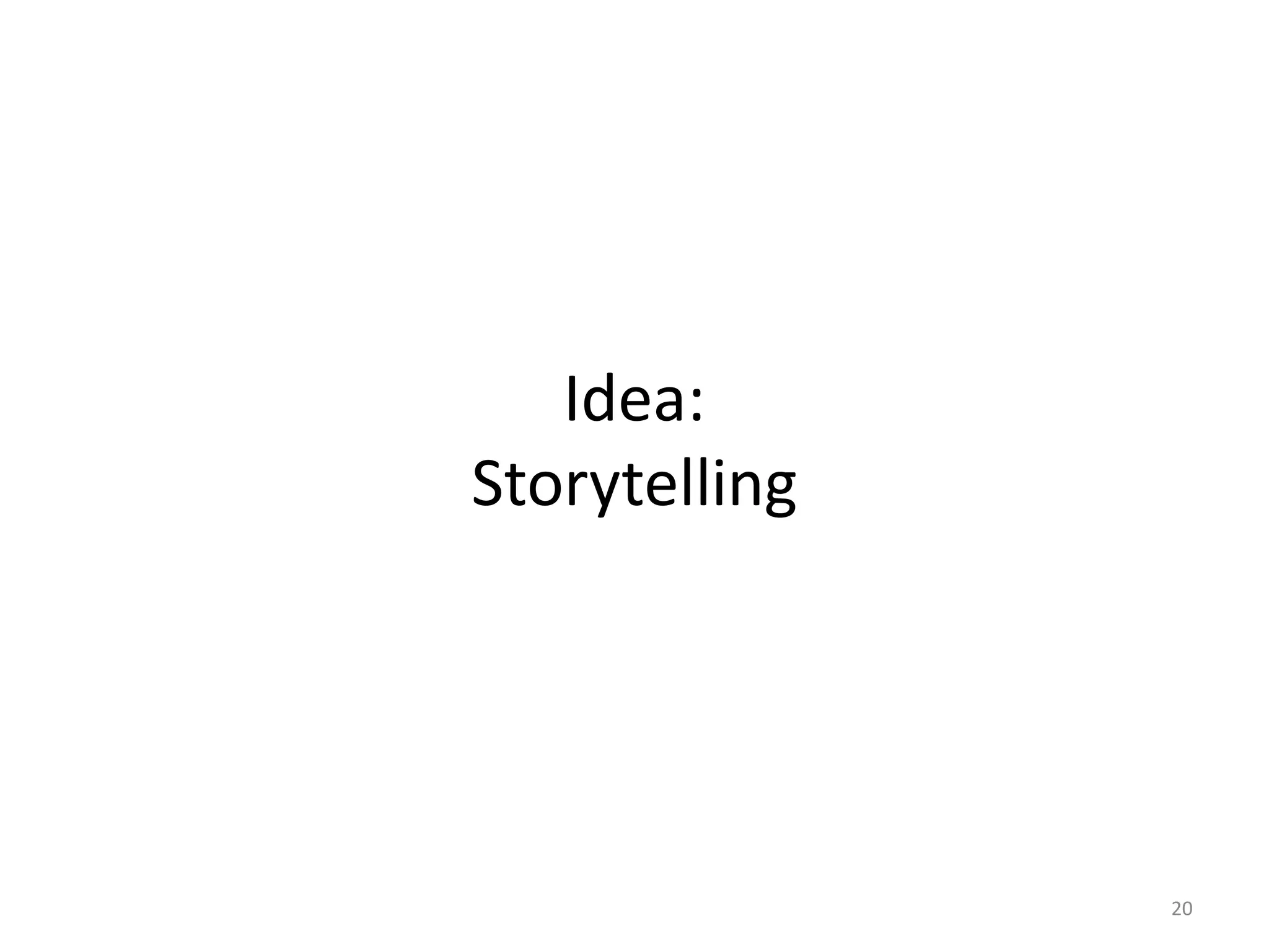 Idea:
Storytelling
20