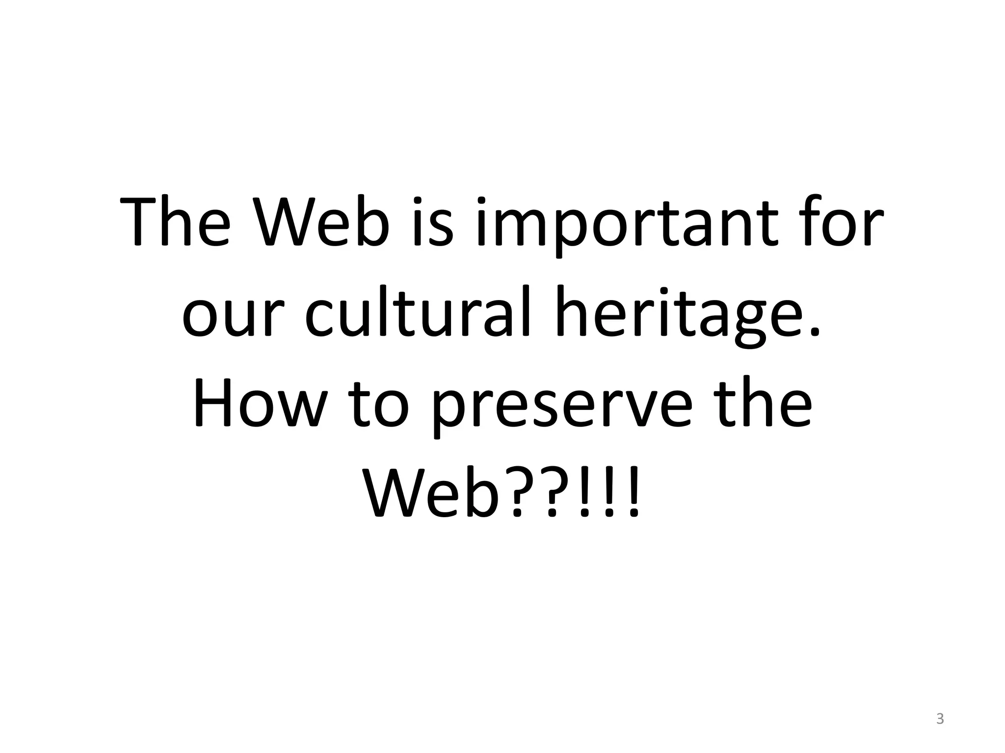 The Web is important for
our cultural heritage.
How to preserve the
Web??!!!
3