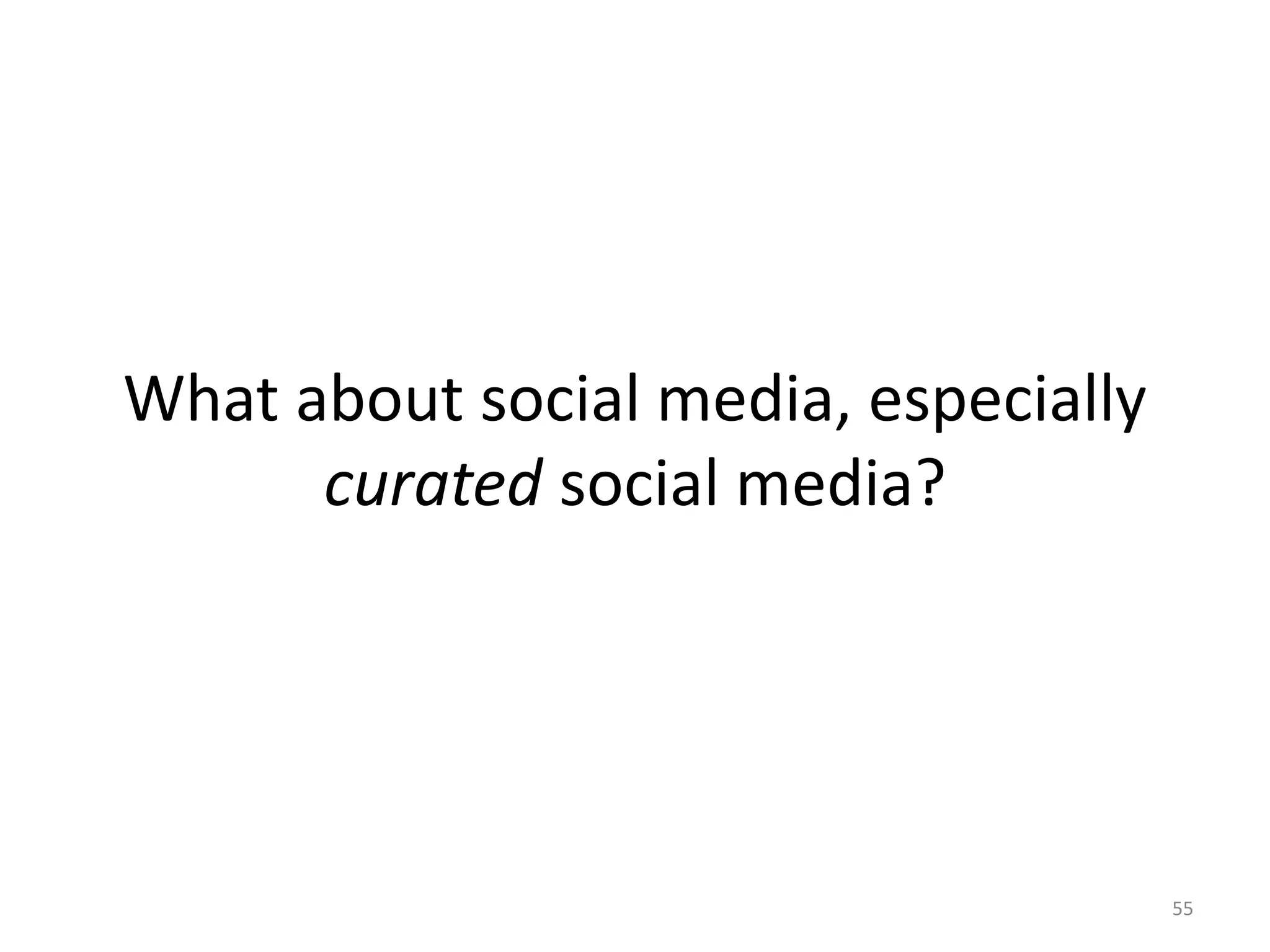 What about social media, especially
curated social media?
55