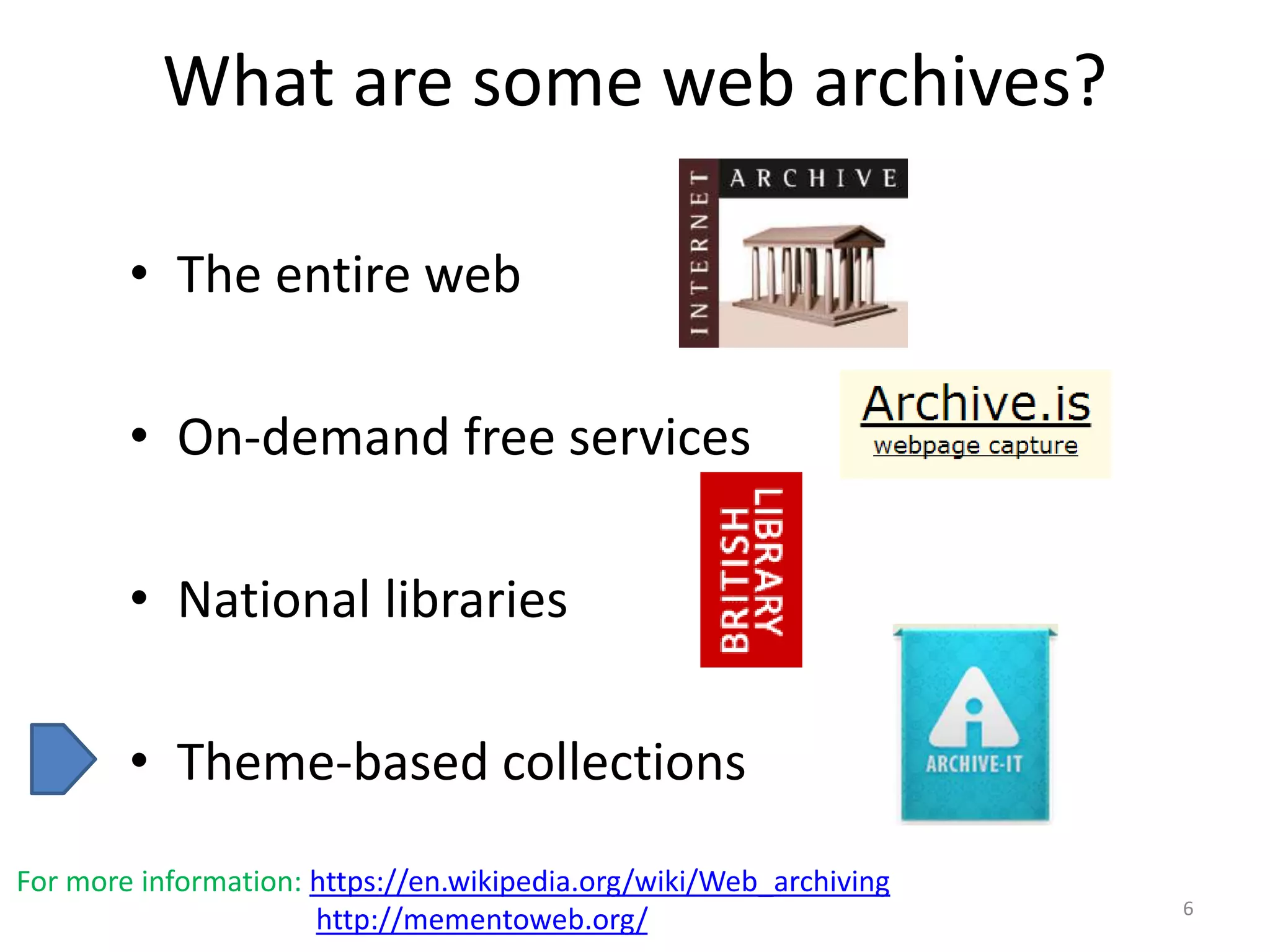 What are some web archives?
• The entire web
• On-demand free services
• National libraries
• Theme-based collections
6
For more information: https://en.wikipedia.org/wiki/Web_archiving
http://mementoweb.org/