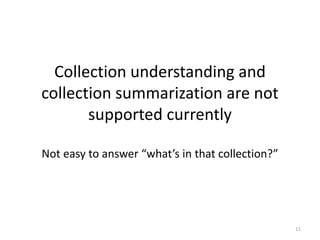 Collection understanding and
collection summarization are not
supported currently
Not easy to answer “what’s in that collection?”
11
 