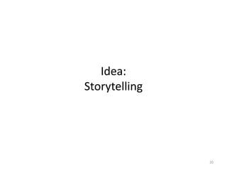 Idea:
Storytelling
20
 