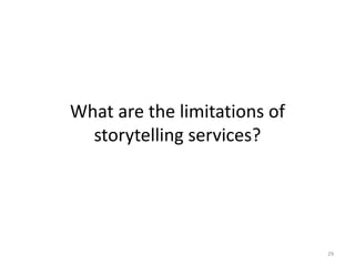 What are the limitations of
storytelling services?
29
 