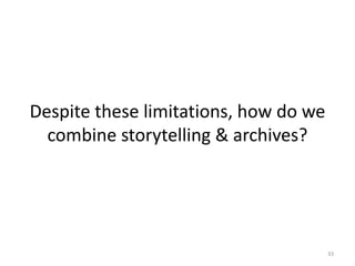 Despite these limitations, how do we
combine storytelling & archives?
33
 