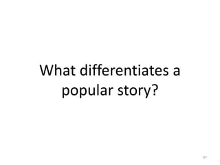 What differentiates a
popular story?
97
 