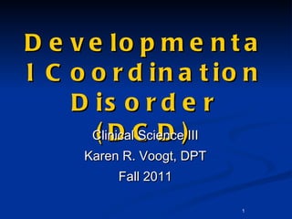 Developmental Coordination Disorder (DCD) ,[object Object],[object Object],[object Object]