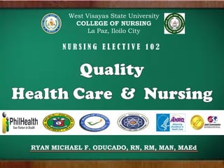 West Visayas State University
COLLEGE OF NURSING
La Paz, Iloilo City
N U R S I N G E L E C T I V E 1 0 2
RYAN MICHAEL F. ODUCADO, RN, RM, MAN, MAEd
 