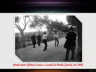 Duelo entre Afonso Costa e o conde de Penha Garcia, em 1908.
 