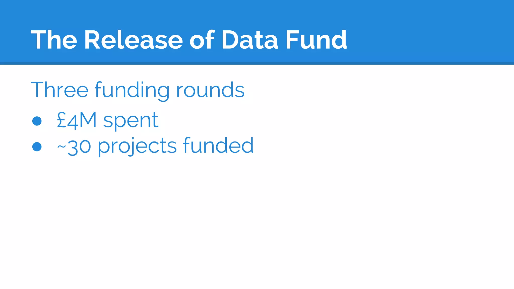 The Release of Data Fund
Three funding rounds
● £4M spent
● ~30 projects funded
 