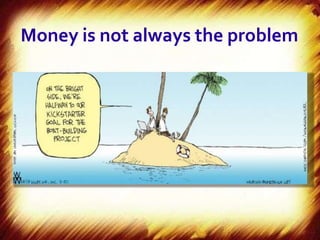 Money is not always the problem
 
