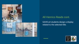 All Henrico Reads cont.
GAHS art students design a display
related to the selected title.
 