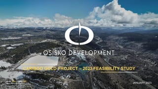 CARIBOO GOLD PROJECT – 2023 FEASIBILITY STUDY
JANUARY 2023
NYSE: ODV | TSXV: ODV
www.osiskodev.com
 