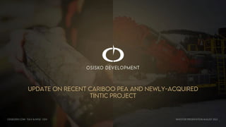 INVESTOR PRESENTATION AUGUST 2022
UPDATE ON RECENT CARIBOO PEA AND NEWLY-ACQUIRED
TINTIC PROJECT
OSISKODEV.COM TSX.V & NYSE: ODV
1
 