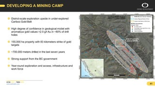 NYSE: ODV | TSXV: ODV
www.osiskodev.com 41
 District-scale exploration upside in under-explored
Cariboo Gold Belt
 High ...