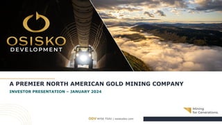 ODV NYSE TSXV | osiskodev.com
A PREMIER NORTH AMERICAN GOLD MINING COMPANY
INVESTOR PRESENTATION – JANUARY 2024
 
