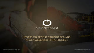 INVESTOR PRESENTATION JUNE 2022
UPDATE ON RECENT CARIBOO PEA AND
NEWLY-ACQUIRED TINTIC PROJECT
OSISKODEV.COM TSX.V & NYSE: ODV
 