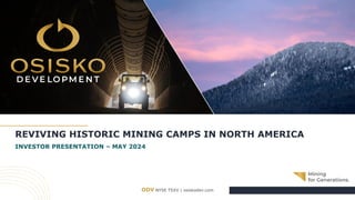 ODV NYSE TSXV | osiskodev.com
REVIVING HISTORIC MINING CAMPS IN NORTH AMERICA
INVESTOR PRESENTATION – MAY 2024
 