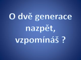 O dve generacie naspat