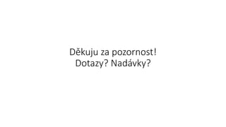 Děkuju za pozornost!
Dotazy? á?
 