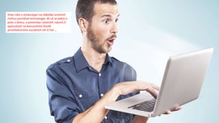 Dnes nám v emancipaci na několika úrovních
mohou pomáhat technologie. Ať už se jedná o
práci z domu, o prezentaci vlastních názorů či
spoluúčasti na komunitním životě
prostřednictvím sociálních sítí či her …
 