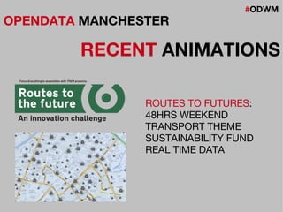 #ODWM
OPENDATA MANCHESTER
RECENT ANIMATIONS
ROUTES TO FUTURES:
48HRS WEEKEND
TRANSPORT THEME
SUSTAINABILITY FUND
REAL TIME DATA
 