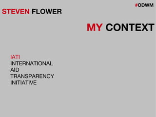 #ODWM
STEVEN FLOWER
MY CONTEXT
IATI
INTERNATIONAL
AID
TRANSPARENCY
INITIATIVE
 