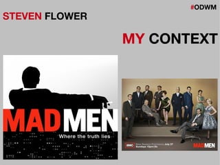 #ODWM
STEVEN FLOWER
MY CONTEXT
 