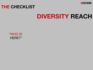 #ODWM
THE CHECKLIST
DIVERSITY REACH
“WHO IS
HERE?”
 