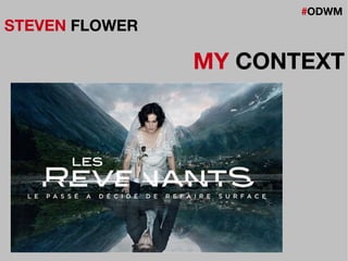 #ODWM
STEVEN FLOWER
MY CONTEXT
 