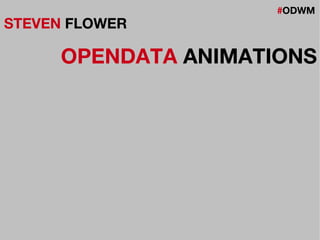#ODWM
STEVEN FLOWER
OPENDATA ANIMATIONS
 