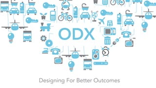 ODX
Designing For Better Outcomes
 