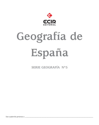 Geografía de
               España
                                SERIE GEOGRAFÍA Nº5




Este cuadernillo pertenece a __________________________________________________________________________________
 