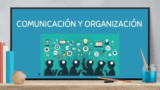 COMUNICACIÓN Y ORGANIZACIÓN
(1)
 