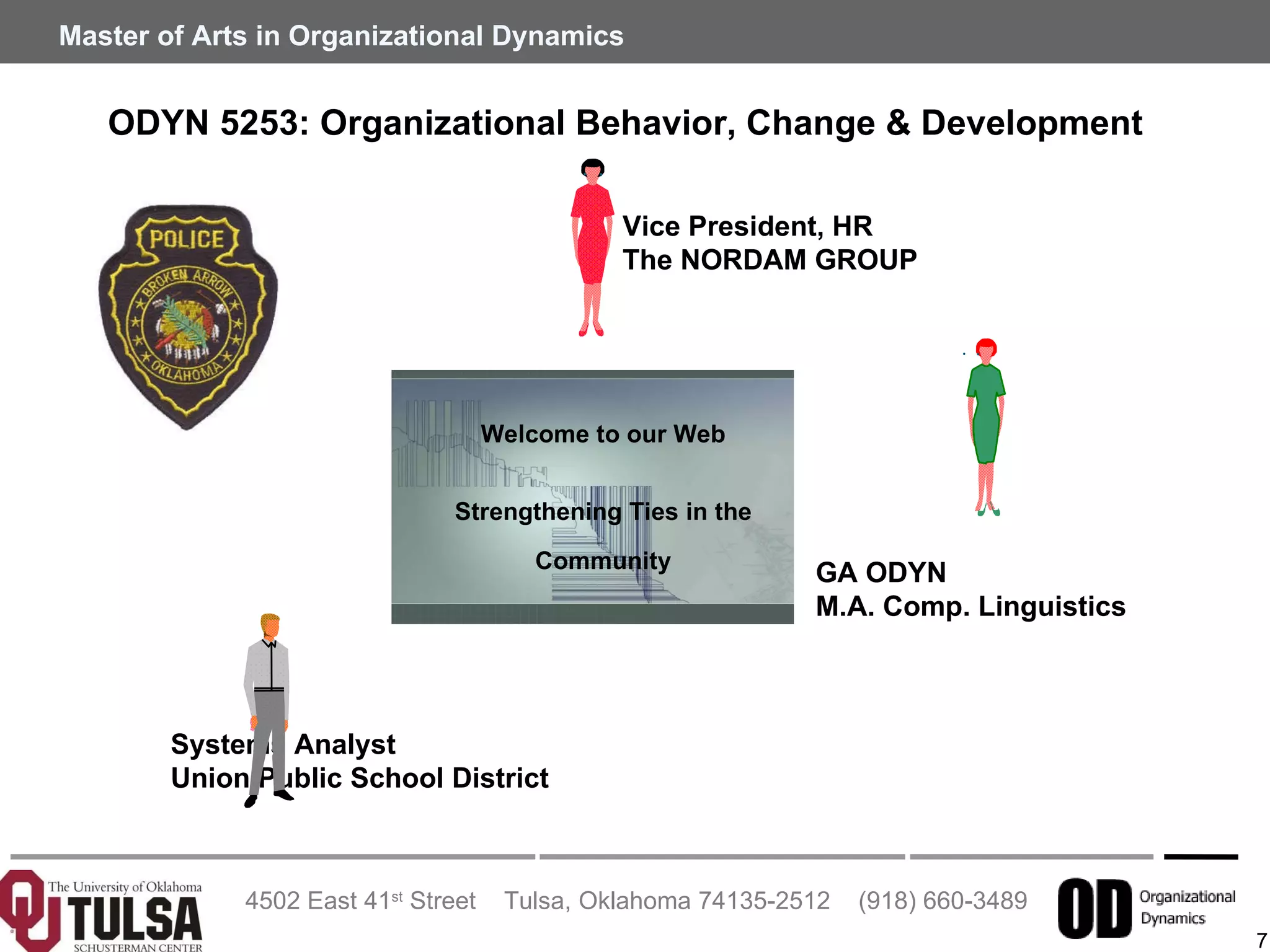 Systems Analyst Union Public School District ODYN 5253: Organizational Behavior, Change & Development Vice President, HR The NORDAM GROUP GA ODYN M.A. Comp. Linguistics Welcome to our Web Strengthening Ties in the Community 