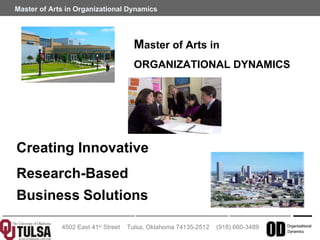 M aster of Arts in  ORGANIZATIONAL DYNAMICS Creating Innovative  Research-Based  Business   Solutions 