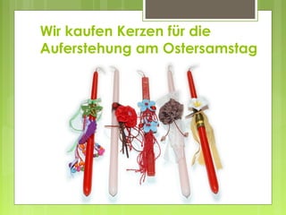 Wir kaufen Kerzen für die
Auferstehung am Ostersamstag
 